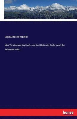 bokomslag Über Verletzungen des Kopfes und der Glieder der Kinder durch den Geburtsakt selbst