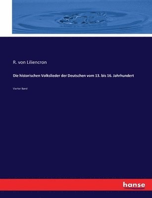 Die historischen Volkslieder der Deutschen vom 13. bis 16. Jahrhundert: Vierter Band 1