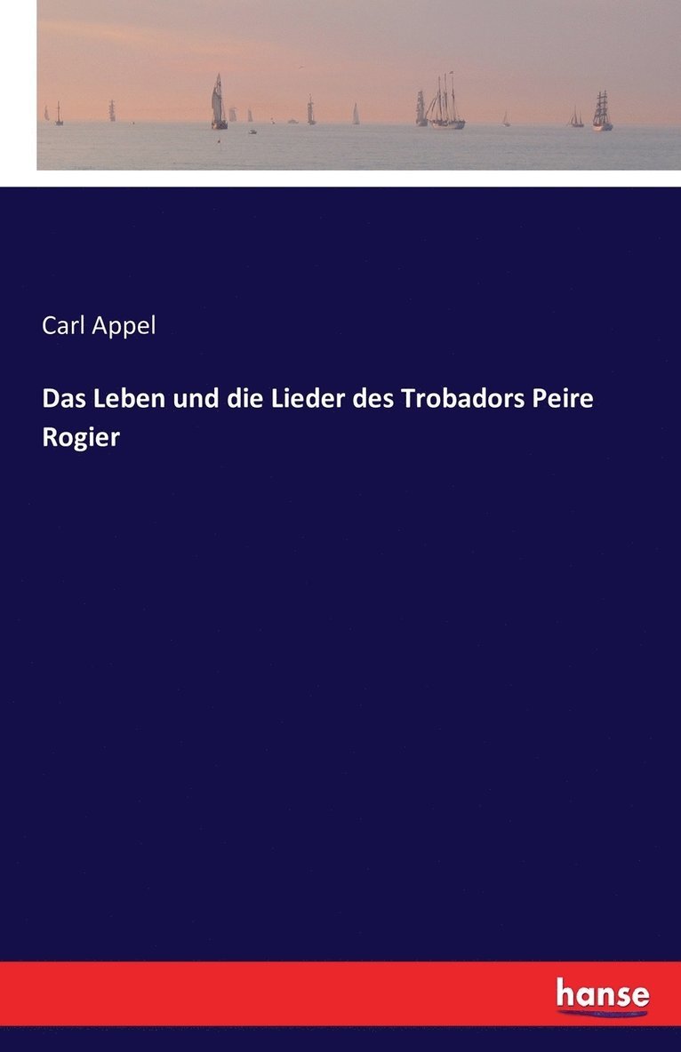 Leben und die Lieder des Trobadors Peire Rogier