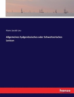 bokomslag Allgemeines Eydgenössisches oder Schweitzerisches Lexicon