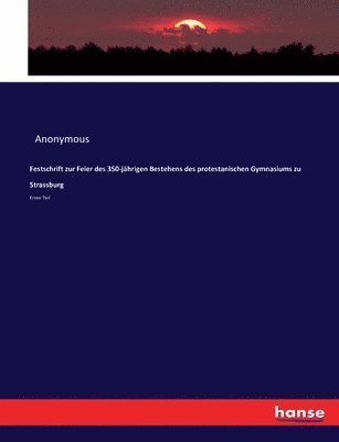 bokomslag Festschrift zur Feier des 350-jhrigen Bestehens des protestanischen Gymnasiums zu Strassburg