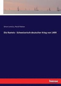 bokomslag Die Raeteis - Schweizerisch-deutscher Krieg von 1499
