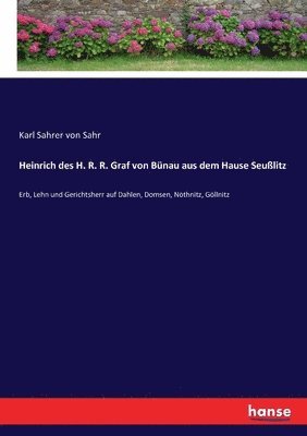 Karl Sahrer Von Sahr, Karl Sahrer von Sahr, Karl Sahrer von Sahr - Heinrich des H. R. R. Graf von Bünau aus dem Hause Seußlitz, Häftad