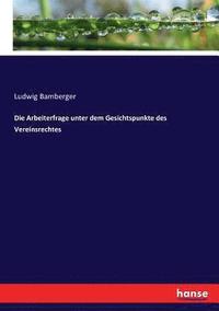 bokomslag Die Arbeiterfrage unter dem Gesichtspunkte des Vereinsrechtes