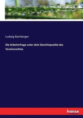 Die Arbeiterfrage unter dem Gesichtspunkte des Vereinsrechtes 1