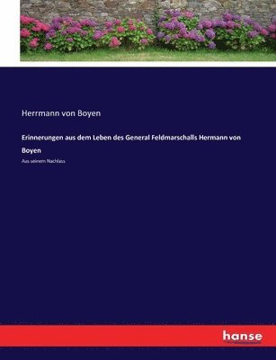 Erinnerungen aus dem Leben des General Feldmarschalls Hermann von Boyen 1