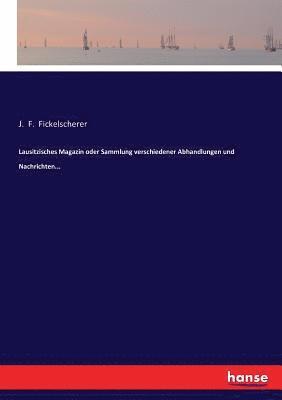 Lausitzisches Magazin oder Sammlung verschiedener Abhandlungen und Nachrichten... 1