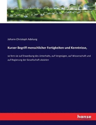 Johann Christoph Adelung - Kurzer Begriff menschlicher Fertigkeiten und Kenntnisse,, Häftad