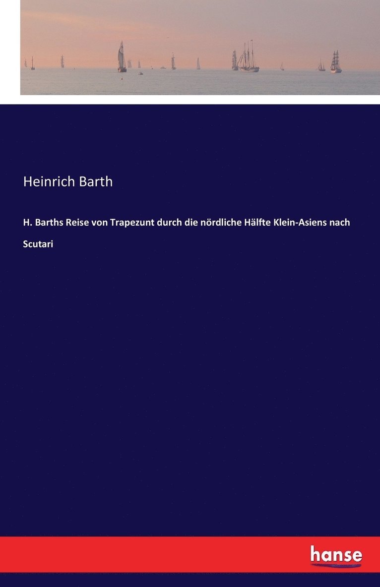 H. Barths Reise von Trapezunt durch die nrdliche Hlfte Klein-Asiens nach Scutari 1