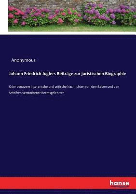 Johann Friedrich Juglers Beitrge zur juristischen Biographie 1