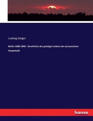 bokomslag Berlin 1688-1840 - Geschichte des geistigen Lebens der preussischen Hauptstadt