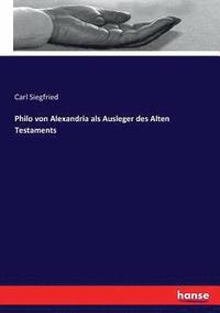 bokomslag Philo von Alexandria als Ausleger des Alten Testaments