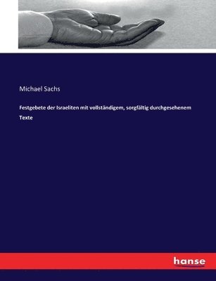 Michael Sachs - Festgebete der Israeliten mit vollständigem, sorgfältig durchgesehenem Texte, Häftad