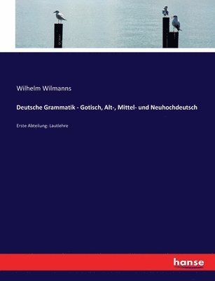 Deutsche Grammatik - Gotisch, Alt-, Mittel- und Neuhochdeutsch 1