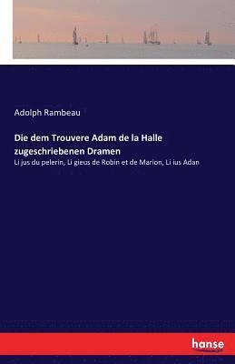 Die dem Trouvere Adam de la Halle zugeschriebenen Dramen 1