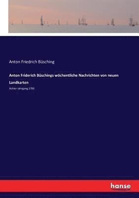 Anton Friderich Bschings wchentliche Nachrichten von neuen Landkarten 1