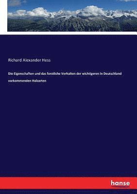 Richard Alexander Hess - Eigenschaften und das forstliche Verhalten der wichtigeren in Deutschland vorkommenden Holzarten, Häftad