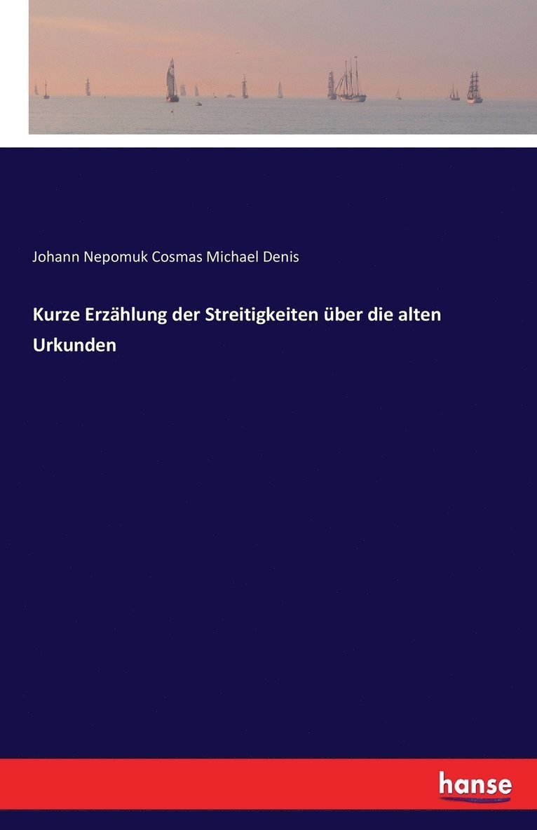 Kurze Erzahlung der Streitigkeiten uber die alten Urkunden 1