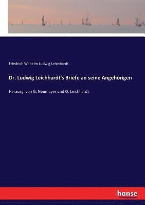 Dr. Ludwig Leichhardt's Briefe an seine Angehrigen 1