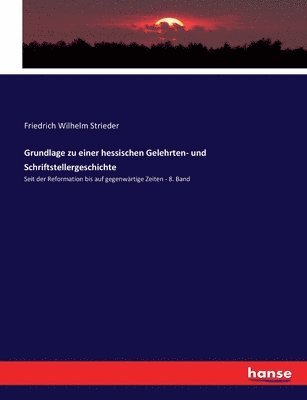 Grundlage zu einer hessischen Gelehrten- und Schriftstellergeschichte: Seit der Reformation bis auf gegenwärtige Zeiten - 8. Band 1