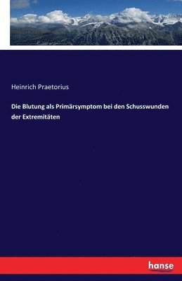 bokomslag Die Blutung als Primrsymptom bei den Schusswunden der Extremitten