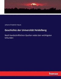 bokomslag Geschichte der Universität Heidelberg: Nach handschriftlichen Quellen nebst den wichtigsten Urkunden