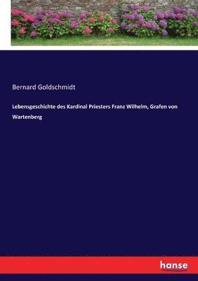 Lebensgeschichte des Kardinal Priesters Franz Wilhelm, Grafen von Wartenberg 1