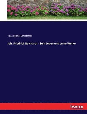 Joh. Friedrich Reichardt - Sein Leben und seine Werke 1