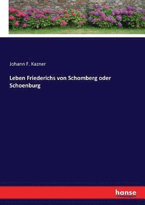Johann F Kazner, Johann F. Kazner - Leben Friederichs von Schomberg oder Schoenburg, Häftad