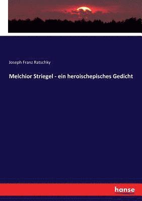 Joseph Franz Ratschky - Melchior Striegel - ein heroischepisches Gedicht, Häftad