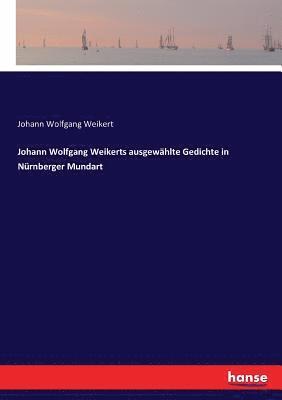 bokomslag Johann Wolfgang Weikerts ausgewhlte Gedichte in Nrnberger Mundart