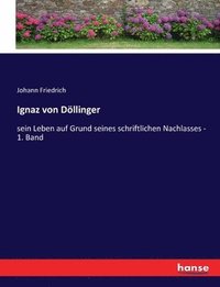 bokomslag Ignaz von Döllinger: sein Leben auf Grund seines schriftlichen Nachlasses - 1. Band