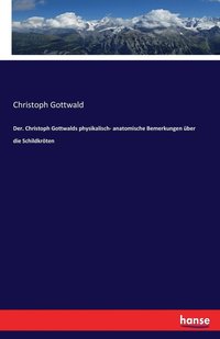 bokomslag Der. Christoph Gottwalds physikalisch- anatomische Bemerkungen ber die Schildkrten