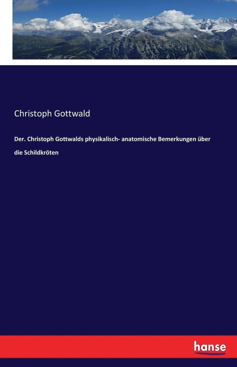Der. Christoph Gottwalds physikalisch- anatomische Bemerkungen uber die Schildkroeten 1