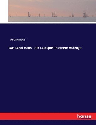 bokomslag Das Land-Haus - ein Lustspiel in einem Aufzuge