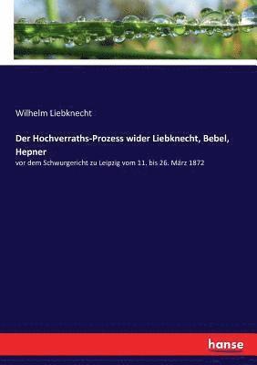Der Hochverraths-Prozess wider Liebknecht, Bebel, Hepner 1