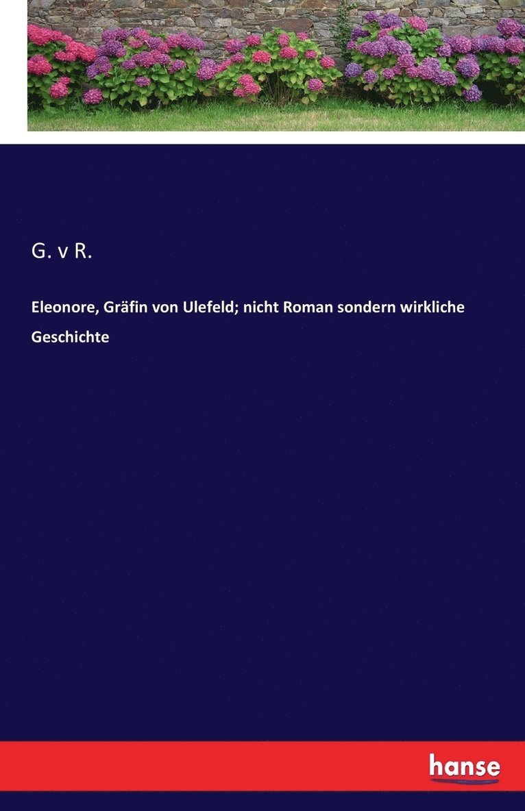 Eleonore, Gräfin von Ulefeld; nicht Roman sondern wirkliche Geschichte 1