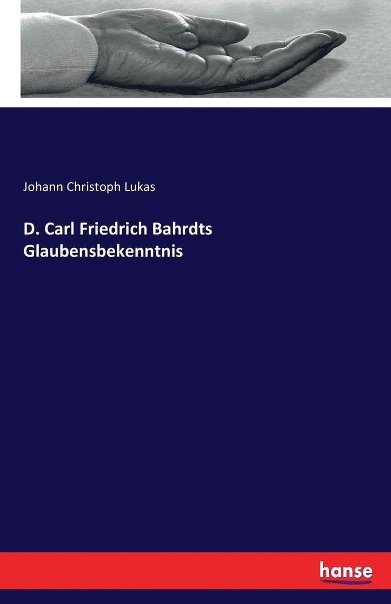 D. Carl Friedrich Bahrdts Glaubensbekenntnis 1