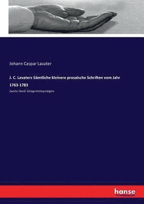 J. C. Lavaters Samtliche kleinere prosaische Schriften vom Jahr 1763-1783 1