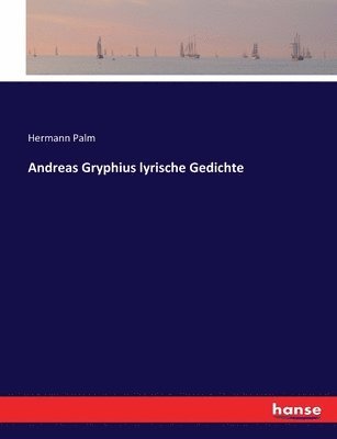 Hermann Palm - Andreas Gryphius lyrische Gedichte, Häftad