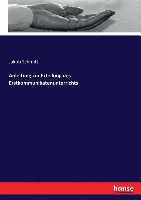 Jakob Schmitt - Anleitung zur Erteilung des Erstkommunikatenunterrichts, Häftad