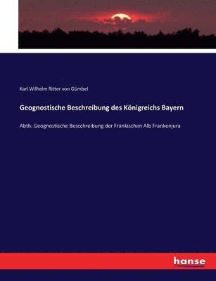 Karl Wilhelm Ritter Von Gümbel, Karl Wilhelm Ritter von Gümbel, Karl Wilhelm Ritter von Gümbel - Geognostische Beschreibung des Königreichs Bayern, Häftad