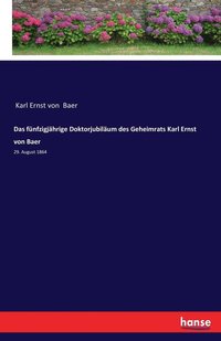 bokomslag Das funfzigjahrige Doktorjubilaum des Geheimrats Karl Ernst von Baer