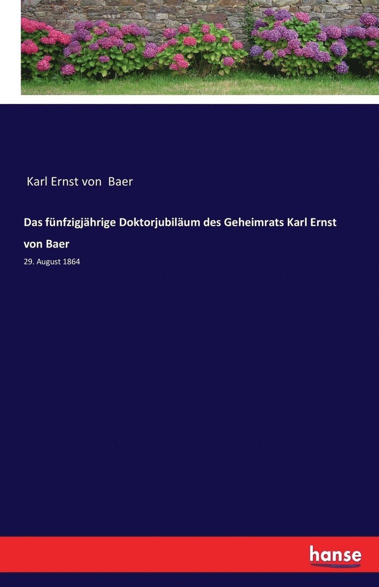 Das funfzigjahrige Doktorjubilaum des Geheimrats Karl Ernst von Baer 1