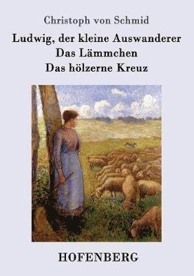 bokomslag Ludwig, der kleine Auswanderer / Das Lmmchen / Das hlzerne Kreuz