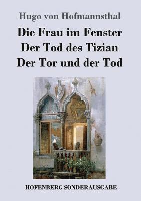 Frau im Fenster / Der Tod des Tizian / Der Tor und der Tod
