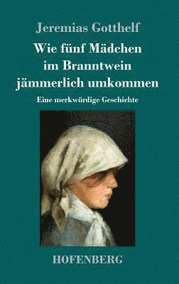 bokomslag Wie fnf Mdchen im Branntwein jmmerlich umkommen