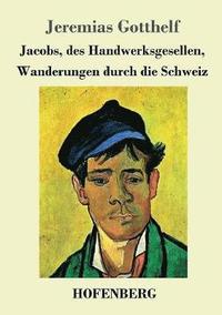 bokomslag Jacobs, des Handwerksgesellen, Wanderungen durch die Schweiz