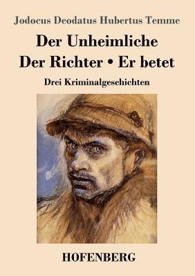 Jodocus Deodatus Hubertus Temme - Unheimliche / Der Richter / Er betet, Häftad
