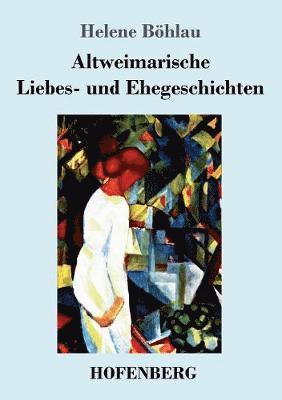 bokomslag Altweimarische Liebes- und Ehegeschichten